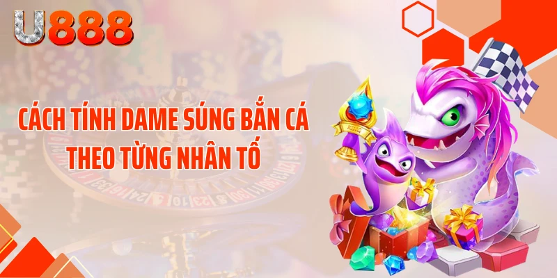 Cách tính dame súng bắn cá theo từng nhân tố