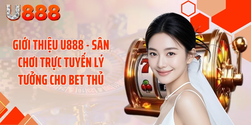 Giới thiệu U888 - Sân chơi trực tuyến lý tưởng cho bet thủ