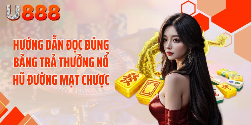 Hướng dẫn đọc đúng bảng trả thưởng Nổ hũ đường mạt chược
