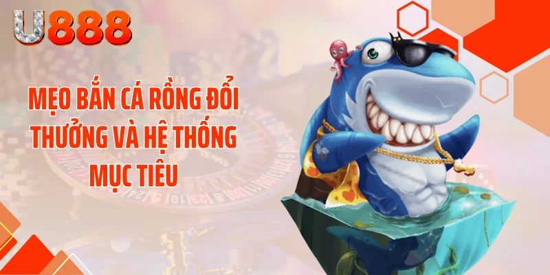 Mẹo bắn cá Rồng đổi thưởng và hệ thống mục tiêu