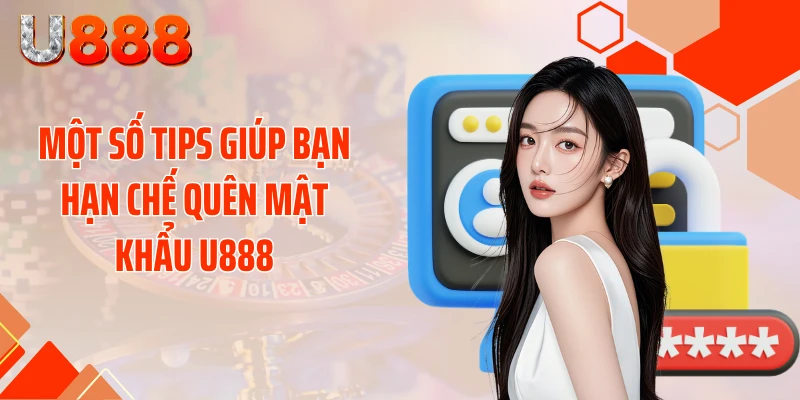 Một số tips giúp bạn hạn chế quên mật khẩu U888