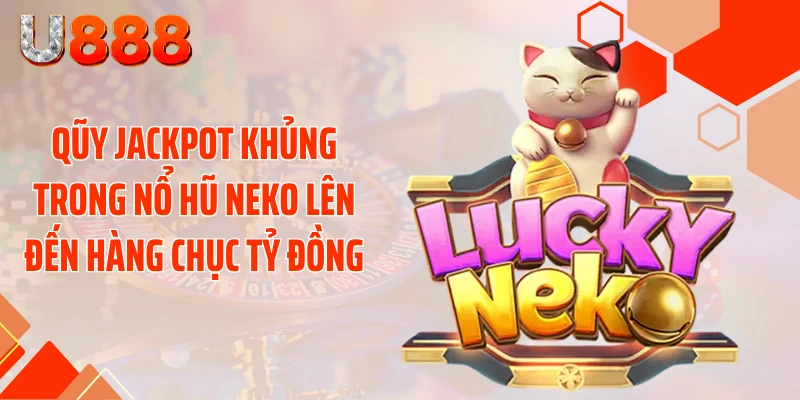 Qũy Jackpot khủng trong nổ hũ Neko lên đến hàng chục tỷ đồng